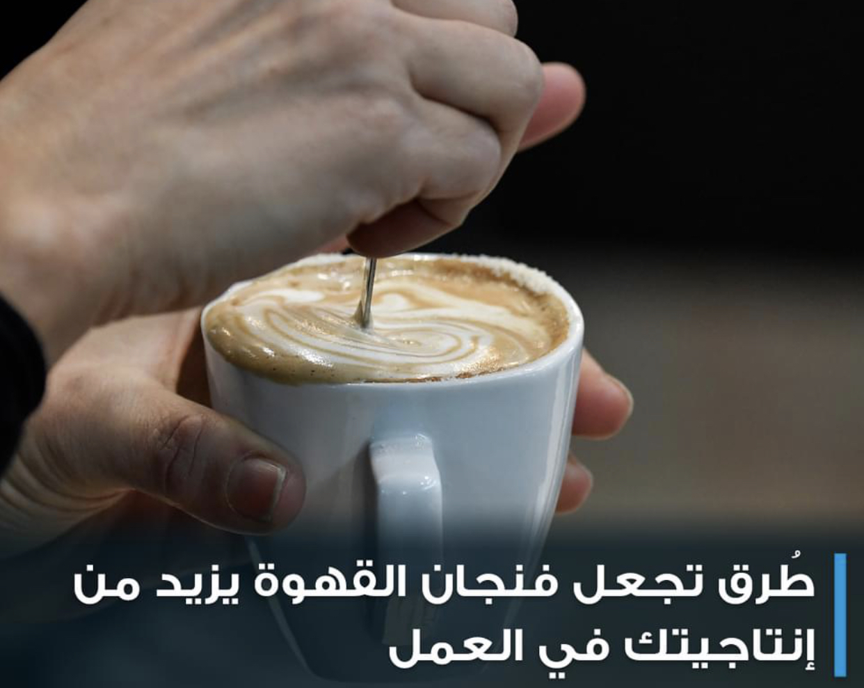 طُرق تجعل فنجان القهوة يزيد من إنتاجيتك في العمل